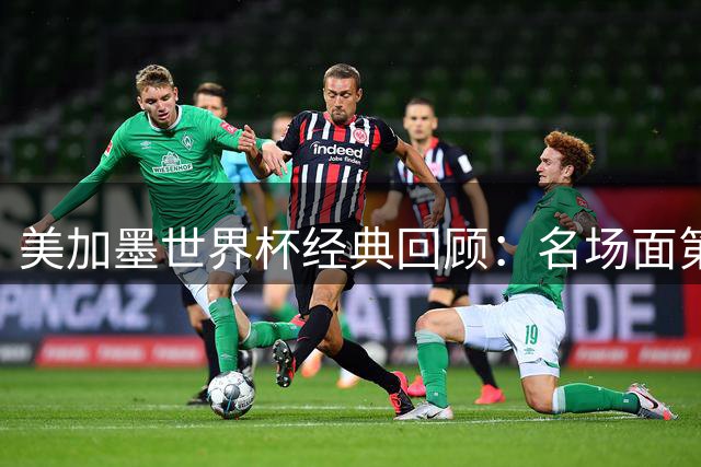 美加墨世界杯经典回顾：名场面第20-30位震撼集锦